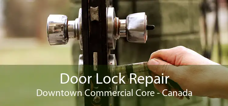 Door Lock Repair Downtown Commercial Core - Canada