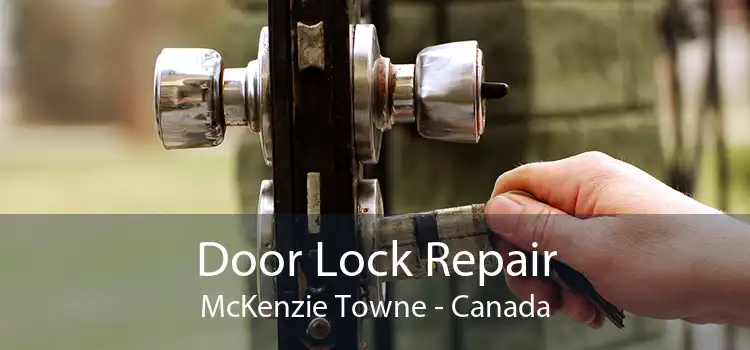 Door Lock Repair McKenzie Towne - Canada