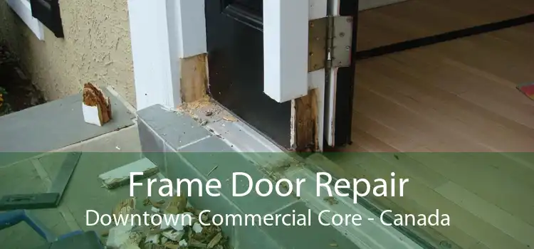 Frame Door Repair Downtown Commercial Core - Canada
