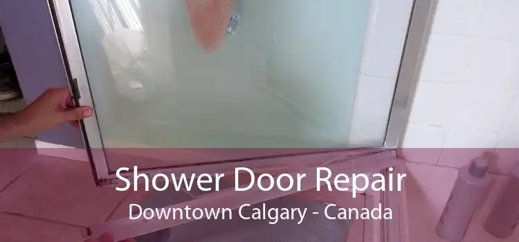 Shower Door Repair Downtown Calgary - Canada